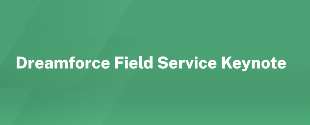 Dreamforce Field Service Keynote: Efficient, Scalable and Cost-Effective Operations Dreamforce Field Service Keynote