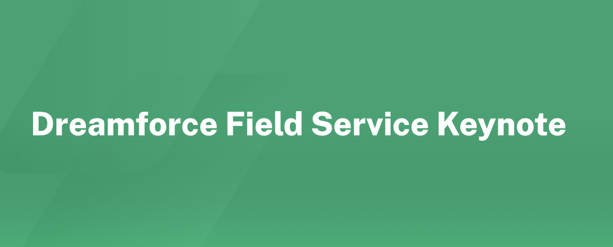Dreamforce Field Service Keynote: Efficient, Scalable and Cost-Effective Operations