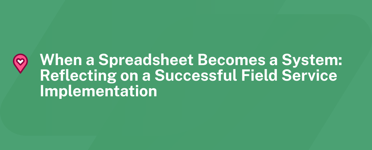 When a Spreadsheet Becomes a System: Reflecting on a Successful Field Service Implementation